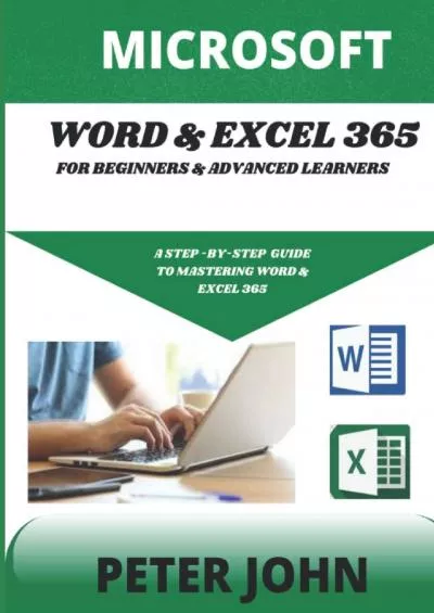 (BOOK)-MICROSOFT WORD  EXEL 365 FOR BEGINNERS  ADVANCED LEARNERS: A STEP-BY-STEP PRACTICAL GUIDE TO MASTERING WORD  EXCEL 365
