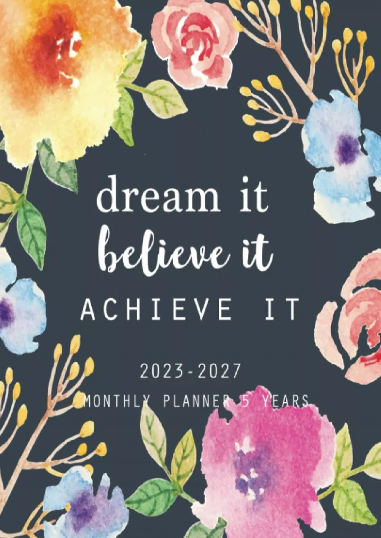 PDF-[FREE]-2023-2027 Monthly Planner 5 Years- Dream It, Believe It, Achieve It: (Years 2023,2024,2025,2026,2027