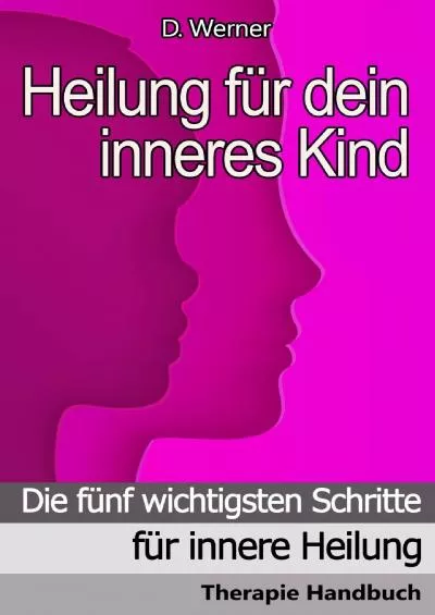 [READ]-Heilung für dein inneres Kind: Die fünf wichtigsten Schritte für innere Heilung - Therapie Handbuch (German Edition)