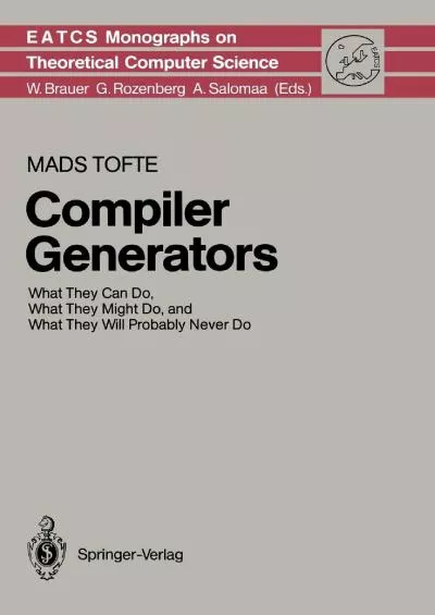 [DOWLOAD]-Compiler Generators: What They Can Do, What They Might Do, and What They Will Probably Never Do (Monographs in Theoretical Computer Science. An EATCS Series, 19)