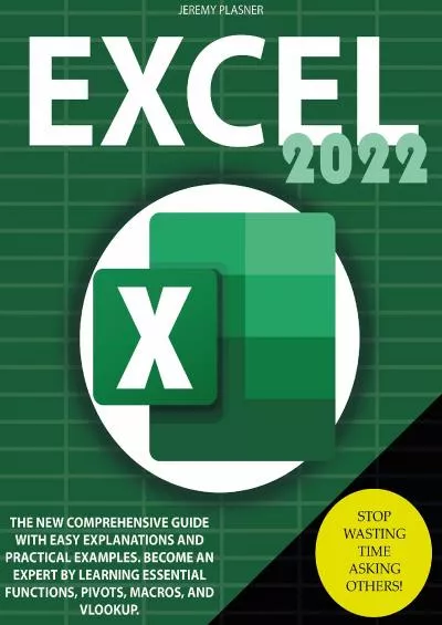 [FREE]-EXCEL 2022: Stop Wasting Time Asking OthersThe New Comprehensive Guide With Easy Explanations And Practical Examples. Become An Expert By Learning Essential Functions, Pivots, Macros, And Vlookup.