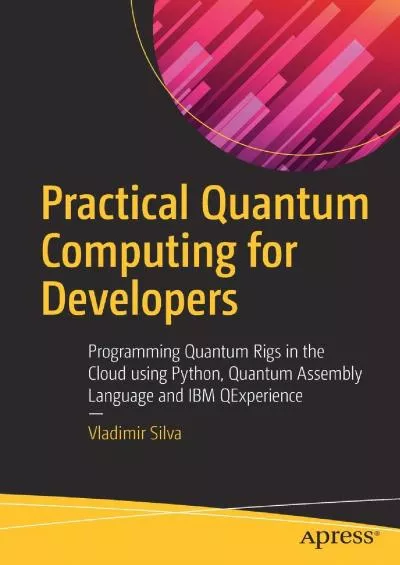 [READ]-Practical Quantum Computing for Developers: Programming Quantum Rigs in the Cloud
