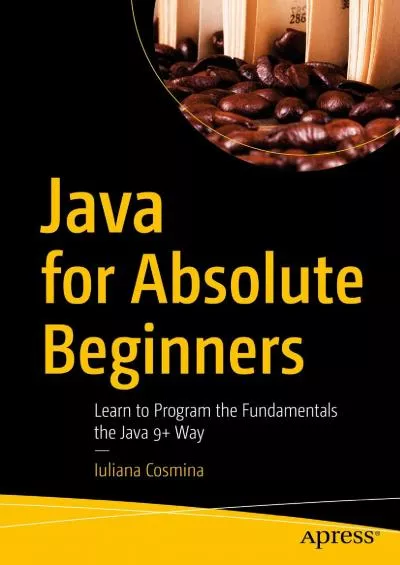 [DOWLOAD]-Java for Absolute Beginners: Learn to Program the Fundamentals the Java 9+ Way