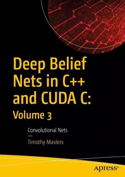 [BEST]-Deep Belief Nets in C++ and CUDA C: Volume 3: Convolutional Nets