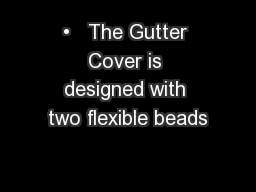 •   The Gutter Cover is designed with two ﬂexible beads