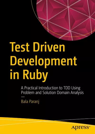 [DOWLOAD]-Test Driven Development in Ruby: A Practical Introduction to TDD Using Problem and Solution Domain Analysis