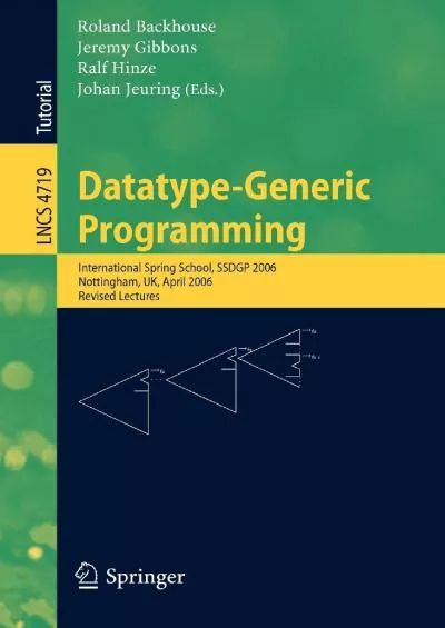 [DOWLOAD]-Datatype-Generic Programming: International Spring School, SSDGP 2006, Nottingham, UK, April 24-27, 2006, Revised Lectures (Lecture Notes in Computer Science, 4719)