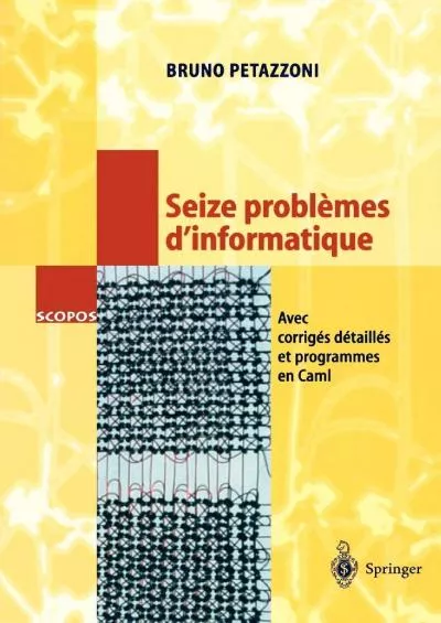 [FREE]-Seize problèmes d\'informatique: Avec corrigés détaillés et programmes en Caml (SCOPOS, 8) (French Edition)