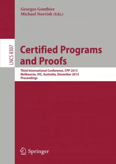 [BEST]-Certified Programs and Proofs: Third International Conference, CPP 2013, Melbourne, VIC, Australia, December 11-13,2013, Proceedings (Lecture Notes in Computer Science, 8307)