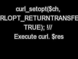 curl_setopt($ch, CURLOPT_RETURNTRANSFER, TRUE); !// Execute curl. $res