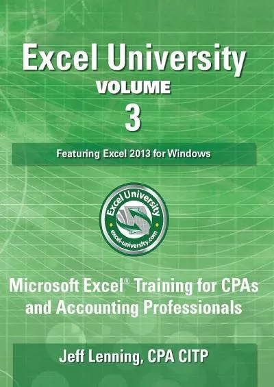 (EBOOK)-Excel University Volume 3 - Featuring Excel 2013 for Windows: Microsoft Excel Training for CPAs and Accounting Professionals (Excel University - Featuring Excel 2013 for Windows)