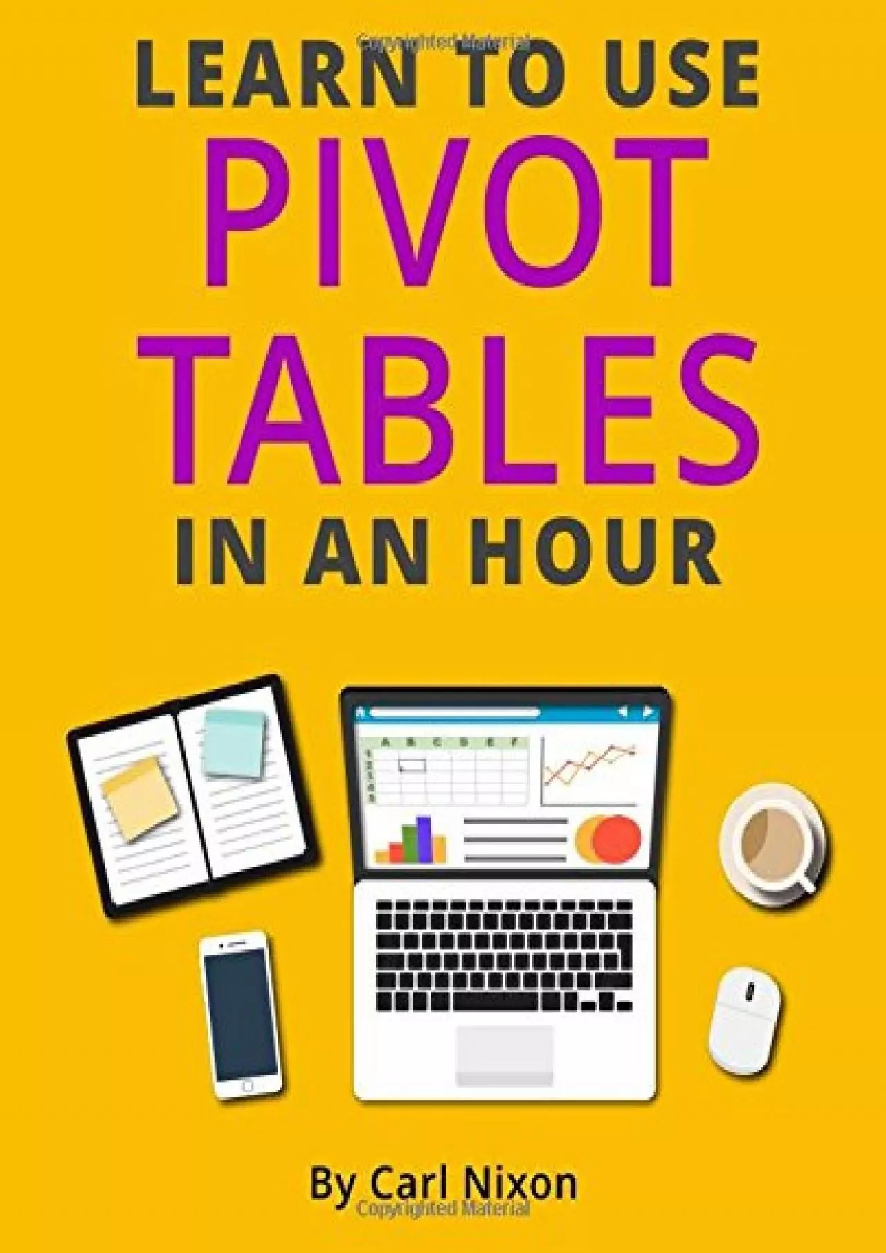 (READ)-Learn to Use Pivot Tables in an Hour: An easy to follow, illustrated introduction