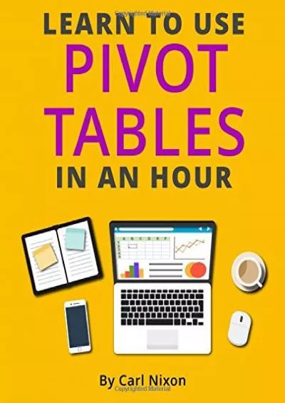 (READ)-Learn to Use Pivot Tables in an Hour: An easy to follow, illustrated introduction to Excel Pivot Tables. (Learn To Use... ...In An Hour)