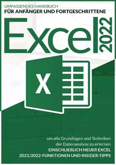 (READ)-Excel 2022: Umfassendes Handbuch für Anfänger und Fortgeschrittene, um alle Grundlagen und Techniken der Datenanalyse zu erlernen, einschließlich neuer ... und Insider-Tipps (German Edition)