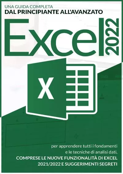 (BOOS)-Excel 2022: Una Guida Completa dal Principiante all\'Avanzato per Apprendere tutti i Fondamenti e le Tecniche di Analisi Dati, Comprese le Nuove Funzionalità ... e Suggerimenti Segreti (Italian Edition)