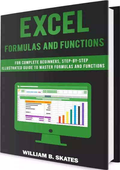 (BOOK)-Excel Formulas and Functions: For Complete Beginners, Step-By-Step Illustrated Guide to Master Formulas and Functions