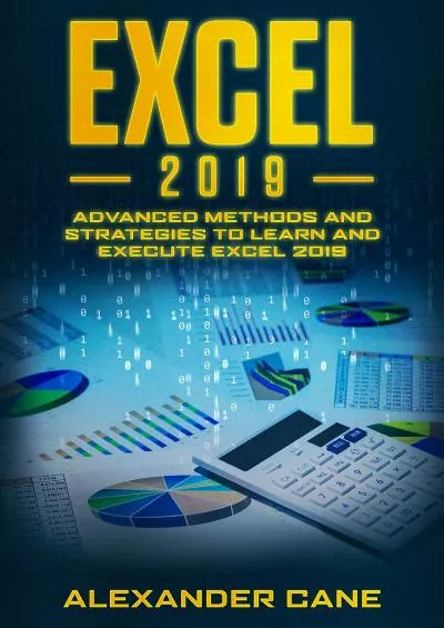 (READ)-Excel 2019: Advanced Methods and Strategies to Learn and Execute Excel 2019