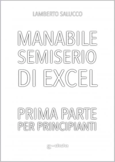 (BOOK)-Manabile semiserio di Excel - Prima parte per principianti (Italian Edition)