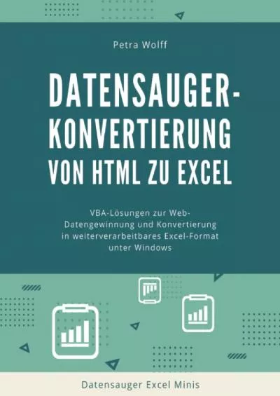 (READ)-Datensauger-Konvertierung von HTML zu Excel: VBA-Lösungen zur Web-Datengewinnung und Konvertierung in weiterverarbeitbares Excel-Format unter Windows (Datensauger Excel Minis) (German Edition)