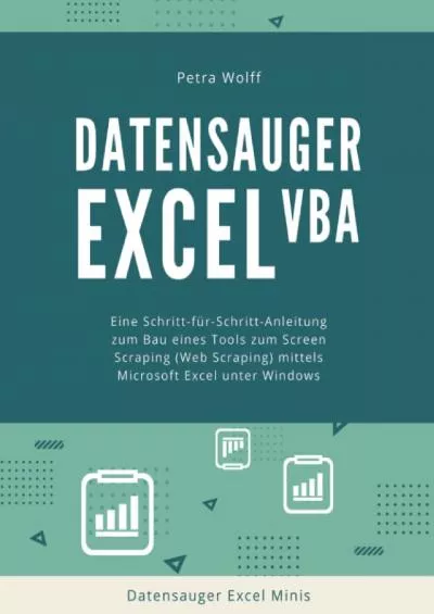 (READ)-Datensauger Excel VBA: Eine Schritt-für-Schritt-Anleitung zum Bau eines Tools zum Screen Scraping (Web Scraping) mittels Microsoft Excel unter Windows (Datensauger Excel Minis) (German Edition)