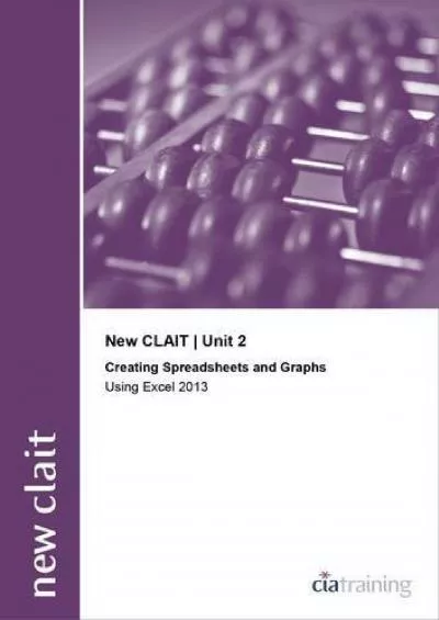 (DOWNLOAD)-New CLAIT 2006 Unit 2 Creating Spreadsheets and Graphs Using Excel 2013