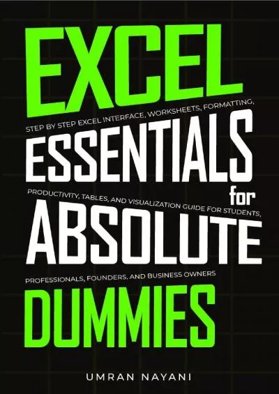 (BOOS)-Excel Essentials for Absolute Dummies: Step by Step Excel Interface, Worksheets, Formatting, Productivity, Tables, and Visualization Guide for Students, Professionals, Founders, and Business Owners