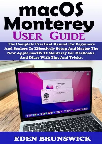 (DOWNLOAD)-macOS Monterey User Guide: The Complete Practical Manual For Beginners And Seniors To Effectively Setup And Master The New Apple macOS 12 Monterey For MacBooks And iMacs With Tips And Tricks