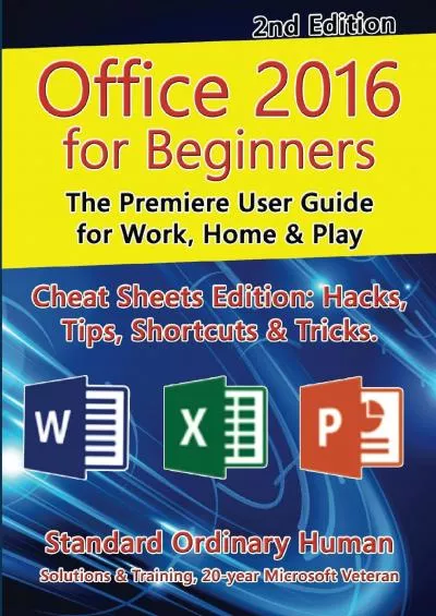 (BOOS)-Office 2016 for Beginners, 2nd Edition. The Premiere User Guide for Work, Home  Play.: Cheat Sheets Edition: Hacks, Tips, Shortcuts  Tricks.