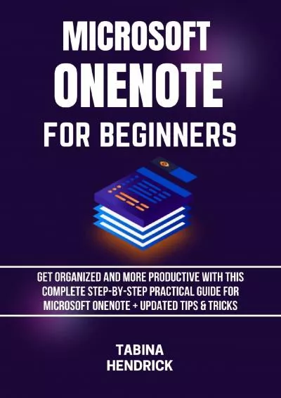 (BOOK)-MICROSOFT ONENOTE FOR BEGINNERS: Get Organized and More Productive with This Complete Step-By-Step Practical Guide for Microsoft OneNote + Updated Tips  Tricks