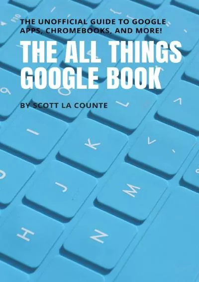 (EBOOK)-The All Things Google Book: The Unofficial Guide to Google Apps, Chromebooks,