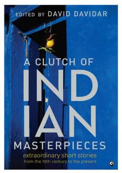 (EBOOK)-A Clutch of Indian Masterpieces: Extraordinary Short Stories from the 19th Century to the Present