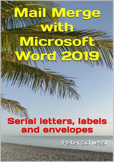 (EBOOK)-Mail Merge with Microsoft Word 2019: Serial letters, labels and envelopes (Microsoft Word 2019 - Training books with Exercises in three Volumes: Beginners, Advanced, Professional)