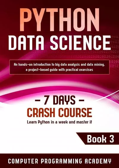 (BOOK)-Python Data Science: Learn Python in a Week and Master It. An Hands-On Introduction to Big Data Analysis and Mining, a Project-Based Guide with Practical Exercises (7 Days Crash Course, Book 3)