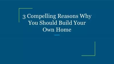 3 Compelling Reasons Why You Should Build Your Own Home