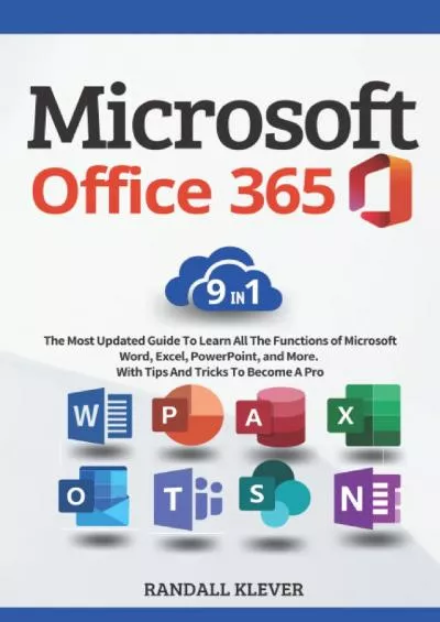 (READ)-MICROSOFT OFFICE 365 FOR BEGINNERS: [9 in 1] The Most Updated Guide To Learn All The Functions of Microsoft Word, Excel, PowerPoint, and More | With Tips And Tricks To Become A Pro.