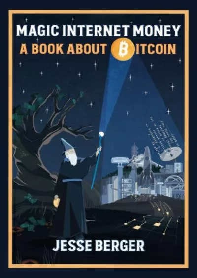 (BOOK)-Magic Internet Money: A Book About Bitcoin