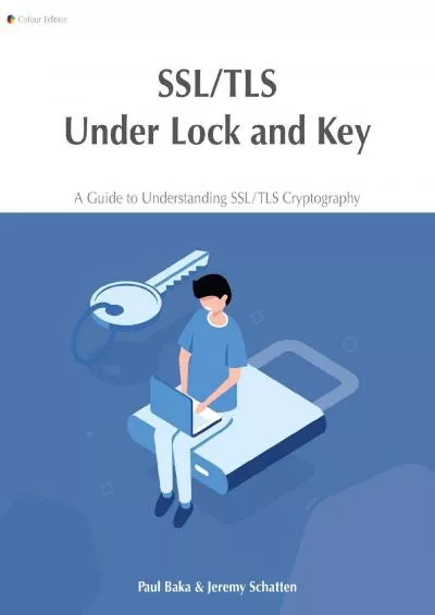 (DOWNLOAD)-SSL/TLS Under Lock and Key: A Guide to Understanding SSL/TLS Cryptography