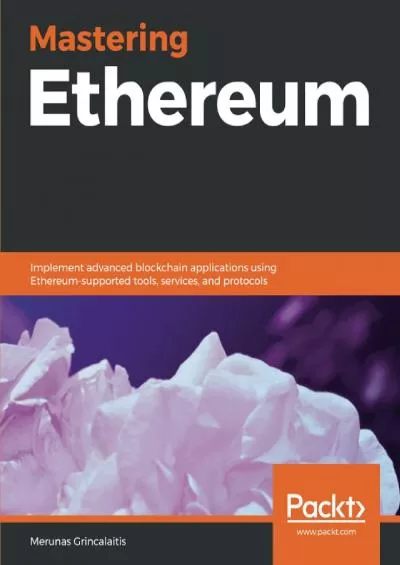 (EBOOK)-Mastering Ethereum: Implement advanced blockchain applications using Ethereum-supported tools, services, and protocols