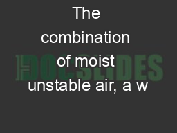 The combination of moist unstable air, a w