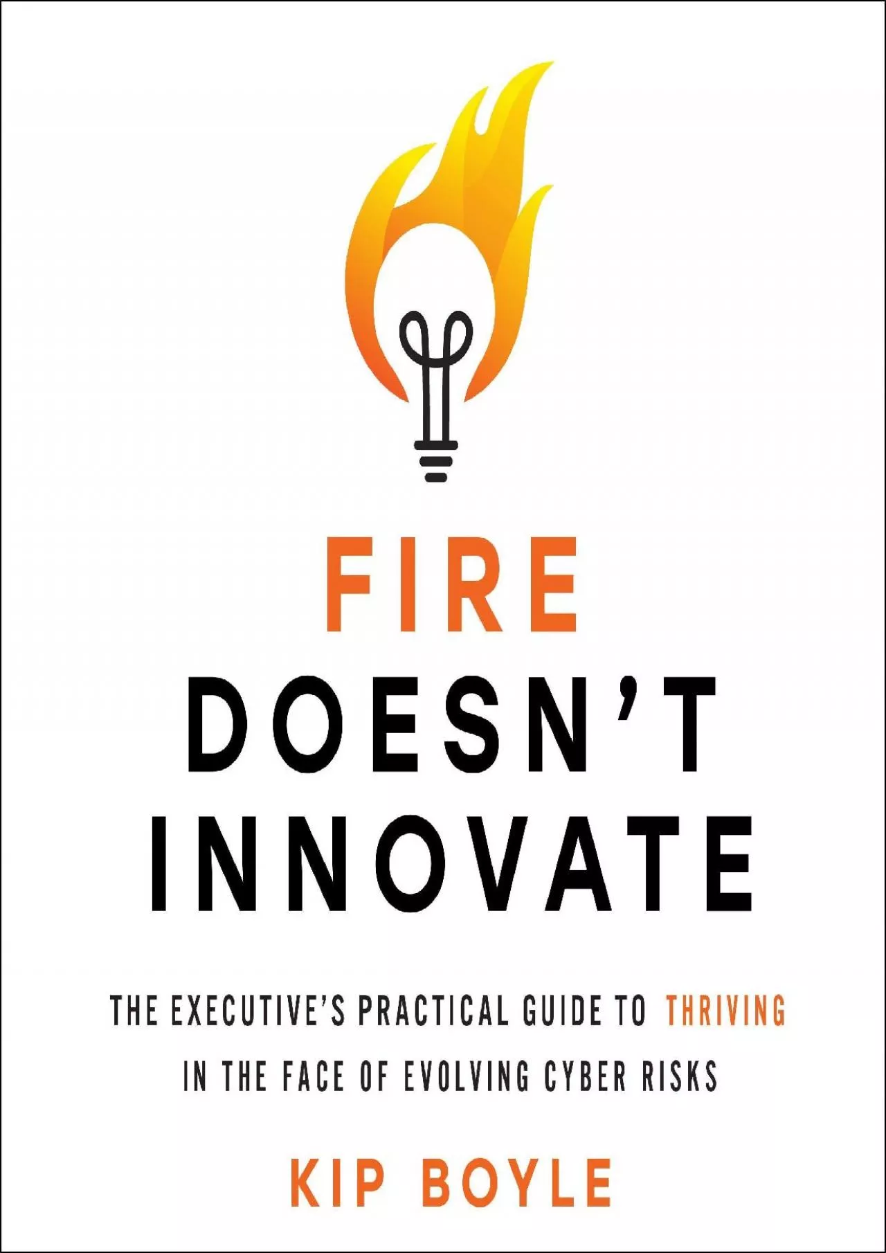 PDF-(BOOK)-Fire Doesn\'t Innovate: The Executive\'s Practical Guide to Thriving in the Face