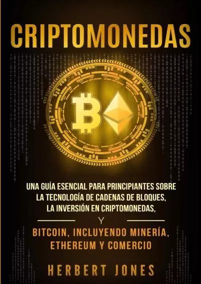 (EBOOK)-Criptomonedas: Una guía esencial para principiantes sobre la Tecnología de Cadenas de Bloques, la Inversión en Criptomonedas, y Bitcoin, incluyendo Minería, Ethereum y Comercio (Spanish Edition)