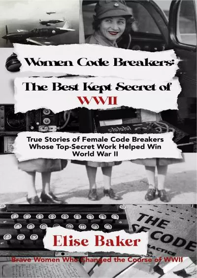 (DOWNLOAD)-Women Code Breakers: The Best Kept Secret of WWII: True Stories of Female Code Breakers Whose Top-Secret Work Helped Win World War II (Brave Women Who Changed the Course of WWII)