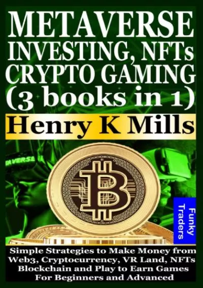 (DOWNLOAD)-METAVERSE INVESTING, NFTs and CRYPTO GAMING (3 books in 1): Simple Strategies to Make Money from Web3, Cryptocurrency, VR Land, NFTs, Blockchain and ... For Beginners and Advanced (Funky Traders)