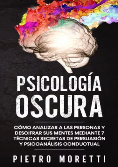 (BOOS)-Psicología Oscura: Cómo analizar a las personas y descifrar sus mentes mediante 7 técnicas secretas de persuasión y psicoanálisis conductual (Spanish Edition)