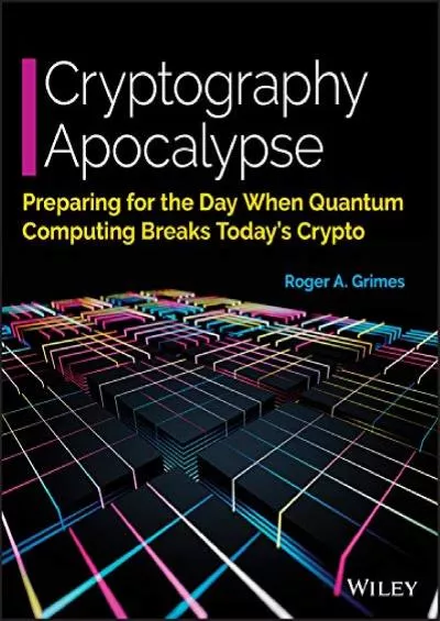 (READ)-Cryptography Apocalypse: Preparing for the Day When Quantum Computing Breaks Today\'s