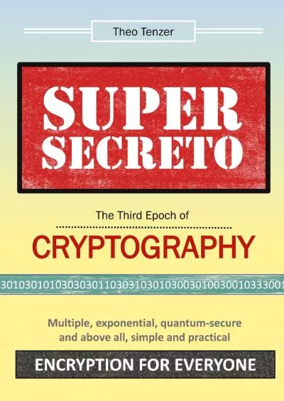 (READ)-Super Secreto - The Third Epoch of Cryptography: Multiple, exponential, quantum-secure and above all, simple and practical Encryption for Everyone