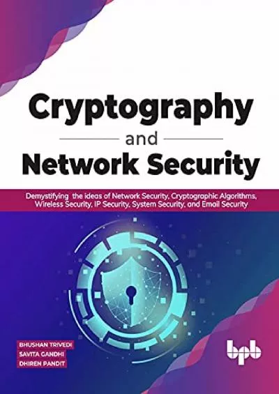 (BOOK)-Cryptography and Network Security: Demystifying the ideas of Network Security, Cryptographic Algorithms, Wireless Security, IP Security, System Security, and Email Security