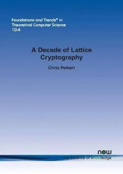 (DOWNLOAD)-A Decade of Lattice Cryptography (Foundations and Trends(r) in Theoretical Computer Science)