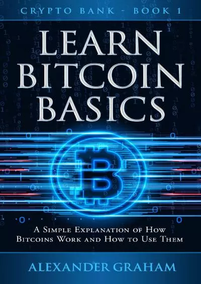 (READ)-LEARN BITCOIN BASICS: A SIMPLE EXPLANATION OF HOW BITCOINS WORK AND HOW TO USE THEM