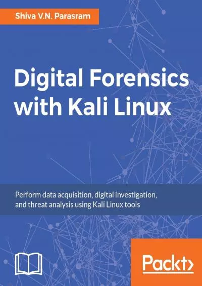 (DOWNLOAD)-Digital Forensics with Kali Linux: Perform data acquisition, digital investigation, and threat analysis using Kali Linux tools